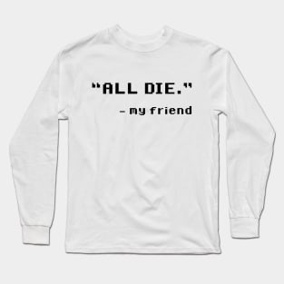 "ALL DIE." Long Sleeve T-Shirt